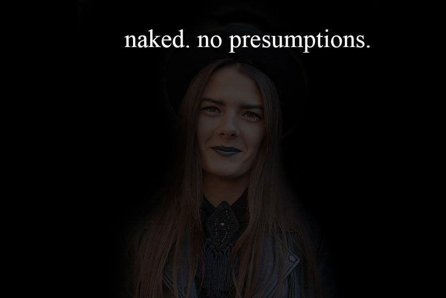 naked. no presumptions.