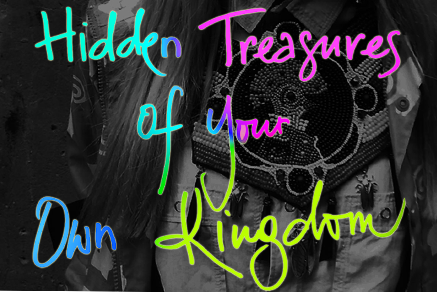 Hidden Treasures of Your Own Kingdom